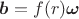$\boldsymbol{b} = f(r)\boldsymbol{\omega}$