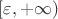 $[\varepsilon,+\infty)$