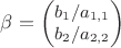 $ \beta=\small \begin{pmatrix} b_{1}/a_{1,1} \\     b_{2}/a_{2,2} \end{pmatrix}$
