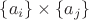 $\{a_i\} \times \{a_j\}$