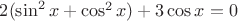 $ 2 (\sin ^ 2 x + \cos ^ 2 x) + 3 \cos x = 0 $