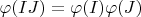$\varphi(I J)=\varphi(I)\varphi(J)$