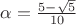 $\alpha=\frac{5-\sqrt{5}}{10}$ $\alpha=\frac{5-\sqrt{5}}{10}$