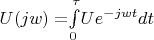 $U(jw)=$$\int\limits_{0}^{\tau}$$ Ue^{-jwt}dt