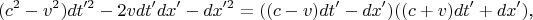 $$(c^2-v^2)dt'^2-2vdt'dx'-dx'^2=((c-v)dt'-dx')((c+v)dt'+dx')\text{,}$$