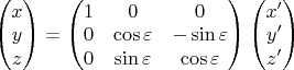 $\begin{pmatrix}
x\\ 
y\\ 
z
\end{pmatrix}=
\begin{pmatrix}
1 & 0 & 0\\ 
 0& \cos\varepsilon  & -\sin\varepsilon\\ 
 0& \sin\varepsilon & \cos\varepsilon
\end{pmatrix}
\begin{pmatrix}
x'\\ 
y'\\ 
z'
\end{pmatrix}$