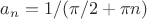 $a_n=1/(\pi/2+\pi n)$