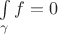$\int\limits_{\gamma}f =0 $