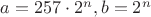 $a=257\cdot 2^n,b=2^n$