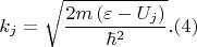 $$k_{j}=\sqrt{\dfrac{2m \left( \varepsilon-U_j\right)}{\hbar^2}}. (4)$$