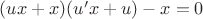$(ux+x)(u'x+u)-x=0$