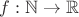 $f: \mathbb N \rightarrow \mathbb R$