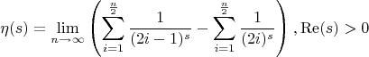$$
\eta (s)=\lim_{n\to \infty }  \left(\sum _{i=1}^{\frac{n}{2}} \frac{1}{(2 i-1)^s}-\sum _{i=1}^{\frac{n}{2}} \frac{1}{(2 i)^s}\right),\operatorname{Re}(s)>0
$$