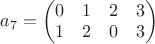 $a_{7}=\left(\begin{matrix}0 & 1 & 2 & 3\\1 & 2 & 0 & 3\end{matrix}\right)$