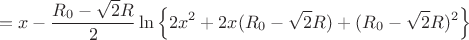 $$=x-\frac{R_{0}-\sqrt{2}R}{2}\ln\left\lbrace 2x^2+2x(R_{0}-\sqrt{2}R)+(R_{0}-\sqrt{2}R)^2\right\rbrace $$