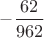 $-\dfrac {62}{962}$