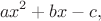 $$ax^2+bx-c,$$
