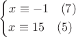 $$
\left\{
\begin{aligned}
x\equiv -1\pod 7$& \\
x\equiv 15\pod5$ 
\end{aligned}
\right.
$$