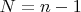$N=n-1$