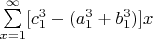 $\sum\limits_{x=1}^{\infty}[c_1^3-(a_1^3+b_1^3)]x$