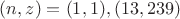 $(n,z)=(1,1),(13,239)$