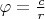 $\varphi=\frac c r$