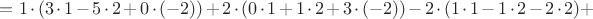 $=1 \cdot (3 \cdot 1 -5 \cdot 2 + 0 \cdot (-2)) + 2 \cdot (0 \cdot 1 + 1 \cdot 2 + 3 \cdot (-2)) -2 \cdot (1 \cdot 1 -1 \cdot 2 - 2 \cdot 2)+$