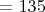 $ = 135$