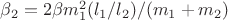 $\beta_2=2\beta m_1^2(l_1/l_2)/(m_1+m_2)$ $\beta_2=2\beta m_1^2(l_1/l_2)/(m_1+m_2)$