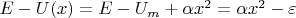 $E - U(x) = E - U_m + \alpha x^2 = \alpha x^2 - \varepsilon$
