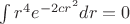 $\int r^4 e^{-2cr^2} dr = 0$