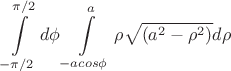 $$\int\limits_{-\pi/2}^{\pi/2} d\phi\int\limits_{-acos\phi}^{a}\rho\sqrt{(a^2-\rho^2)}d\rho$$