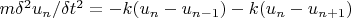 $m \delta^2u_n / \delta t^2 =-k(u_n -u_{n-1}) -k(u_n -u_{n+1})$
