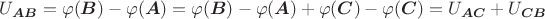 $U_{\boldsymbol{AB}} = \varphi(\boldsymbol{B}) - \varphi(\boldsymbol{A}) = \varphi(\boldsymbol{B}) - \varphi(\boldsymbol{A}) + \varphi(\boldsymbol{C}) - \varphi(\boldsymbol{C}) = U_{\boldsymbol{AC}} + U_{\boldsymbol{CB}}$