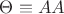 $\Theta \equiv AA$