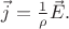 $\vec j =\frac 1{\rho }\vec E .$