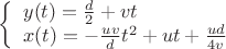 $\[\left\{ \begin{array}{l}
y(t) = \frac{d}{2} + vt\\
x(t) =  - \frac{{uv}}{d}{t^2} + ut + \frac{{ud}}{{4v}}
\end{array} \right.\]$