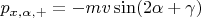 $p_{x, \alpha, +} = - mv \sin (2 \alpha + \gamma)$