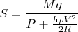 $$S=\frac{Mg}{P+\frac{h\rho V^2}{2R}}$$