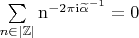 $\begin{equation*}
\sum\limits_{n\in\mathbb{|Z|}}\mathrm{n}^{-2\pi\mathrm{i}\widetilde{\alpha}^{-1}} =0
\end{equation*}$