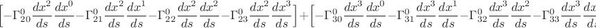 $$\Big[-\Gamma_{20}^0\frac{dx^2}{ds}\frac{dx^0}{ds}-\Gamma_{21}^0\frac{dx^2}{ds}\frac{dx^1}{ds}-\Gamma_{22}^0\frac{dx^2}{ds}\frac{dx^2}{ds}-\Gamma_{23}^0\frac{dx^2}{ds}\frac{dx^3}{ds}\Big]+\Big[-\Gamma_{30}^0\frac{dx^3}{ds}\frac{dx^0}{ds}-\Gamma_{31}^0\frac{dx^3}{ds}\frac{dx^1}{ds}-\Gamma_{32}^0\frac{dx^3}{ds}\frac{dx^2}{ds}-\Gamma_{33}^0\frac{dx^3}{ds}\frac{dx^3}{ds}\Big]$$