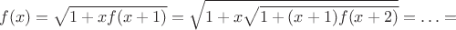 $$f(x)=\sqrt{1+xf(x+1)}=\sqrt{1+x\sqrt{1+(x+1)f(x+2)}}=\ldots=$$
