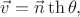 $\vec{v}=\vec{n}\th\theta,$