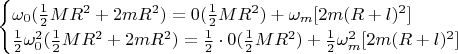 \begin{cases}
\omega_0 (\tfrac{1}{2}MR^2 + 2mR^2) = 0(\tfrac{1}{2}MR^2) + \omega_m[2m(R+l)^2] \\
\tfrac{1}{2}\omega_0^2 (\tfrac{1}{2}MR^2 + 2mR^2) = \tfrac{1}{2}\cdot 0(\tfrac{1}{2}MR^2) + \tfrac{1}{2}\omega_m ^2[2m(R+l)^2]
\end{cases}