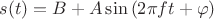 $s(t)=B+A\sin{(2 \pi ft + \varphi)}$