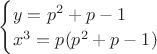 $\begin{cases}
y=p^2+p-1
\\x^3=p(p^2+p-1)
\end{cases}$