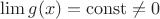 $\lim g(x)=\operatorname{const}\ne 0$