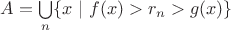 $A=\bigcup\limits_n \{x~|~f(x)>r_n>g(x)\}$
