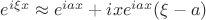 $e^{ i \xi x}\approx e^{ i a x} + i x e^{ i a x} (\xi -a) $