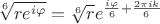 $\sqrt[6]{re^{i\varphi}}=\sqrt[6]{r}e^{\frac{i\varphi}{6}+\frac{2\pi i k}{6}}$